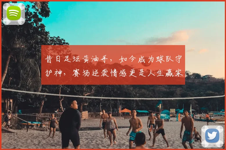 昔日足坛黄油手，如今成为球队守护神，赛场逆袭情感更是人生赢家