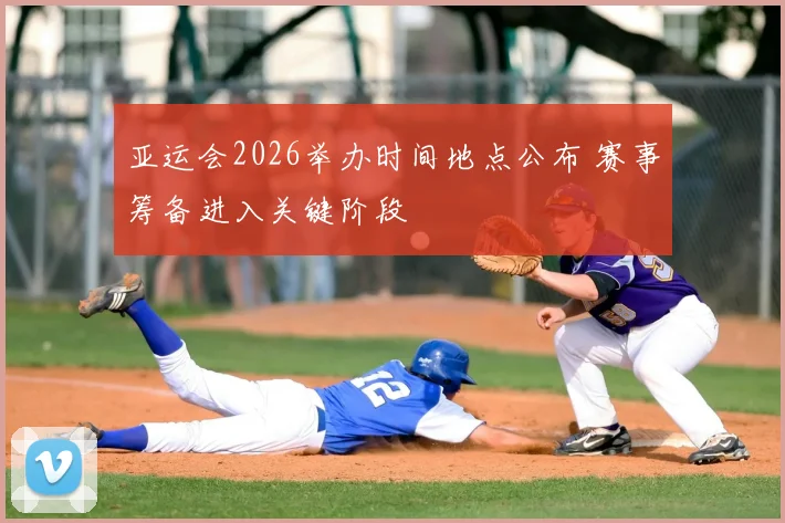 亚运会2026举办时间地点公布 赛事筹备进入关键阶段