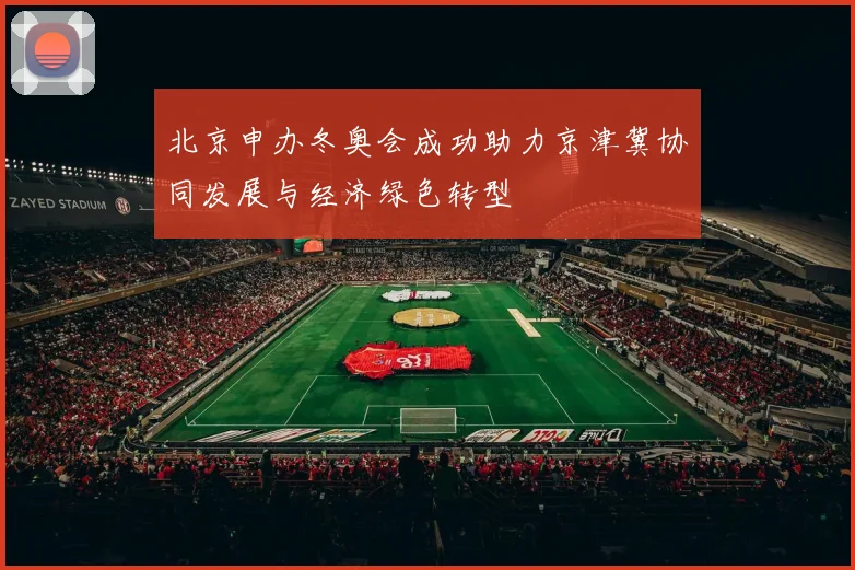 北京申办冬奥会成功助力京津冀协同发展与经济绿色转型