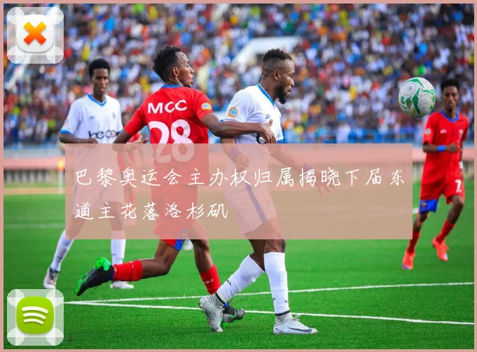 巴黎奥运会主办权归属揭晓下届东道主花落洛杉矶