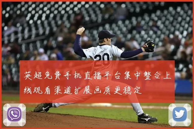 英超免费手机直播平台集中整合上线观看渠道扩展画质更稳定