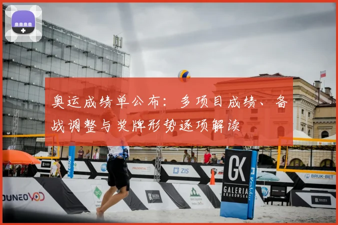 奥运成绩单公布：多项目成绩、备战调整与奖牌形势逐项解读